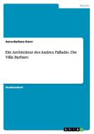 Die Architektur des Andrea Palladio. Die Villa Barbaro di Anne-Barbara Knerr edito da GRIN Publishing