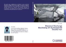 Electrical Discharge Machining Of Austempered Ductile Iron di Avtar Singh edito da LAP Lambert Academic Publishing