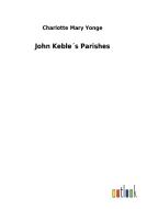 John Keble´s Parishes di Charlotte Mary Yonge edito da Outlook Verlag
