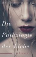 Die Pathologie der Liebe di Pascal Debra edito da Books on Demand