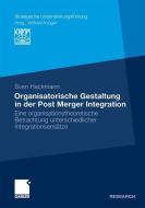Organisatorische Gestaltung in der Post Merger Integration di Sven Hackmann edito da Gabler Verlag