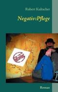 Negativ:Pflege di Robert Kultscher edito da Books on Demand