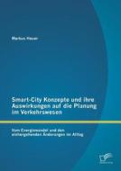 Smart-City Konzepte und ihre Auswirkungen auf die Planung im Verkehrswesen: Vom Energiewandel und den einhergehenden Änd di Markus Heuer edito da Diplomica Verlag
