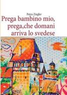 Prega Bambino Mio, Prega, Che Domani Arriva Lo Svedese di Petra Ziegler edito da Books On Demand
