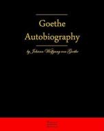 Autobiography by Johann Wolfgang Von Goethe: Autobiography Truth and Fiction Relating to My Life di Johann Wolfgang von Goethe, Johann Wolfgang Von Goethe edito da Classic Books Publishing