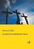 Grundriss der katholischen Moral di Heinrich Klee edito da Vero Verlag