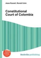 Constitutional Court Of Colombia di Jesse Russell, Ronald Cohn edito da Book On Demand Ltd.