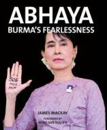 Abhaya: Burma's Fearlessness di James Mackay, Aung San Suu Kyi edito da River Books