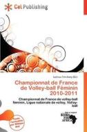 Championnat De France De Volley-ball F Minin 2010-2011 edito da Cel Publishing