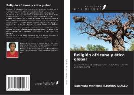 Religión africana y ética global di Salamata Micheline Ilboudo Diallo edito da Ediciones Nuestro Conocimiento