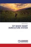 IOT BASED SMART AGRICULTURE SYSTEM di M. Aravind Kumar edito da LAP LAMBERT Academic Publishing