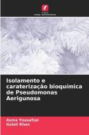 Isolamento e caraterização bioquímica de Pseudomonas Aerigunosa di Asma Yousafzai, Gulali Khan edito da Edições Nosso Conhecimento