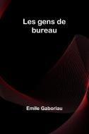 Les gens de bureau di Emile Gaboriau edito da Alpha Edition