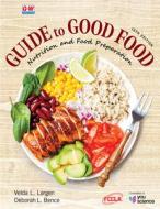 Guide to Good Food di Deborah L Bence, Velda L Largen edito da Goodheart-Wilcox Publisher