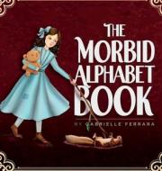 The Morbid Alphabet Book di Ferrara Gabrielle Ferrara edito da Uniquely Morbid