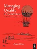 Managing Quality in Architecture: A Handbook for Creators of the Built Environment di Charles Nelson edito da Architectural Press