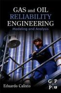 Gas And Oil Reliability Engineering di Eduardo Calixto edito da Elsevier Science & Technology
