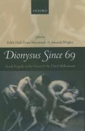Dionysus Since 69: Greek Tragedy at the Dawn of the Third Millennium di Edith Hall, Fiona Macintosh edito da OXFORD UNIV PR
