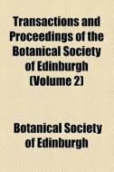Transactions And Proceedings Of The Botanical Society Of Edinburgh (volume 2) di Botanical Society of Edinburgh edito da General Books Llc