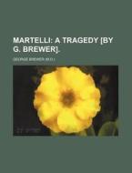 Martelli; A Tragedy [by G. Brewer]. di George Brewer edito da General Books Llc