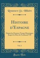 Histoire D'Espagne, Vol. 2: Depuis Les Premiers Temps Historiques Jusqu'a La Mort de Ferdinand VII (Classic Reprint) di Rosseeuw St -Hilaire edito da Forgotten Books