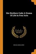 Her Brothers Code; A Drama of Life in Four Acts di Sorlin Daniel Bror edito da FRANKLIN CLASSICS TRADE PR