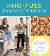 The No-Fuss Family Cookbook: Simple Recipes for Everyday Life di Ryan Scott edito da HOUGHTON MIFFLIN
