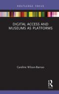 Digital Access And Museums As Platforms di Caroline Wilson-Barnao edito da Taylor & Francis Ltd