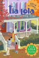 How Tia Lola Ended Up Starting Over di Julia Alvarez edito da Alfred A. Knopf Books for Young Readers