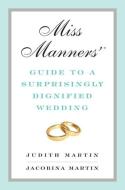 Miss Manners' Guide to a Surprisingly Dignified Wedding di Jacobina Martin, Judith Martin edito da W W NORTON & CO