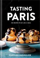 Tasting Paris di Clotilde Dusoulier edito da Random House LCC US
