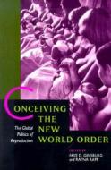 Conceiving the New World Order - The Global Politics of Reproduction (Paper) di Faye D. Ginsburg edito da University of California Press