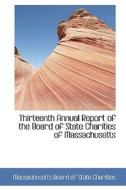 Thirteenth Annual Report Of The Board Of State Charities Of Massachusetts di Massachusett Board of State Charities edito da Bibliolife
