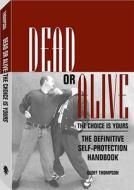 Dead or Alive: The Choice Is Yours: The Definitive Self-Protection Handbook di Geoff Thompson edito da Paladin Press