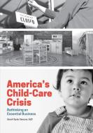 America's Child-Care Crisis: Rethinking an Essential Business di Sarah Taylor Vanover edito da GRYPHON HOUSE