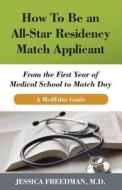 How to Be an All-Star Residency Match Applicant: From the First Year of Medical School to Match Day. a Mededits Guide. di Jessica Freedman MD edito da Mededits Publishing