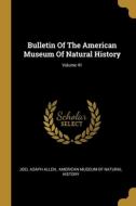 Bulletin Of The American Museum Of Natural History; Volume 41 di Joel Asaph Allen edito da WENTWORTH PR