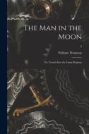 The Man in the Moon; or, Travels Into the Lunar Regions; 2 di William Thomson edito da LIGHTNING SOURCE INC