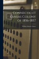 Connecticut Kansas Colony of 1856-1857 di William Almont Osmer edito da LIGHTNING SOURCE INC