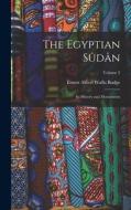 The Egyptian Sûdân: Its History and Monuments; Volume 2 di E. A. Wallis Budge edito da LEGARE STREET PR