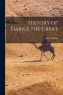 History of Darius the Great di Jacob Abbott edito da LEGARE STREET PR