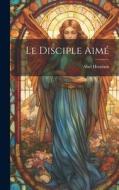 Le Disciple Aimé di Abel Hermant edito da LEGARE STREET PR
