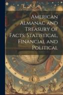 American Almanac and Treasury of Facts, Statistical, Financial and Political di Anonymous edito da LEGARE STREET PR