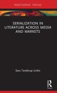 Serialization In Literature Across Media And Markets di Sara Tanderup Linkis edito da Taylor & Francis Ltd