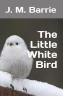 The Little White Bird di James Matthew Barrie edito da INDEPENDENTLY PUBLISHED