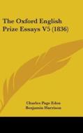 The Oxford English Prize Essays V5 (1836) di Charles Page Eden, Benjamin Harrison, Henry Wall edito da Kessinger Publishing Co