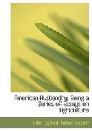 American Husbandry. Being A Series Of Essays On Agriculture di Willis Gaylord, Luther Tucker edito da Bibliolife