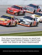 The Unauthorized Guide to NASCAR: History, Sanctioned Series, Criticism and the Death of Dale Earnhardt di Jenny Reese edito da WILL WRITE FOR FOOD BOOKS