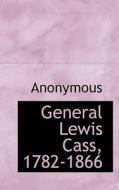 General Lewis Cass, 1782-1866 di Anonymous edito da Bibliolife