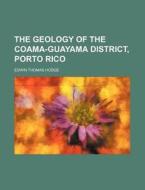 The Geology of the Coama-Guayama District, Porto Rico di Edwin Thomas Hodge edito da Rarebooksclub.com